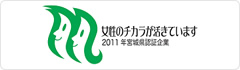 女性のチカラが活きています 2011年宮城県認証企業